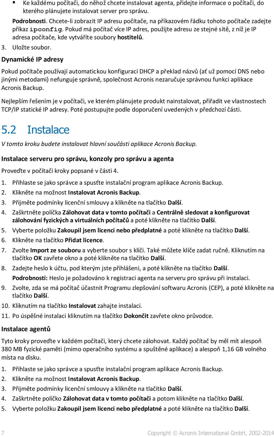 Pokud má počítač více IP adres, použijte adresu ze stejné sítě, z níž je IP adresa počítače, kde vytváříte soubory hostitelů. 3. Uložte soubor.