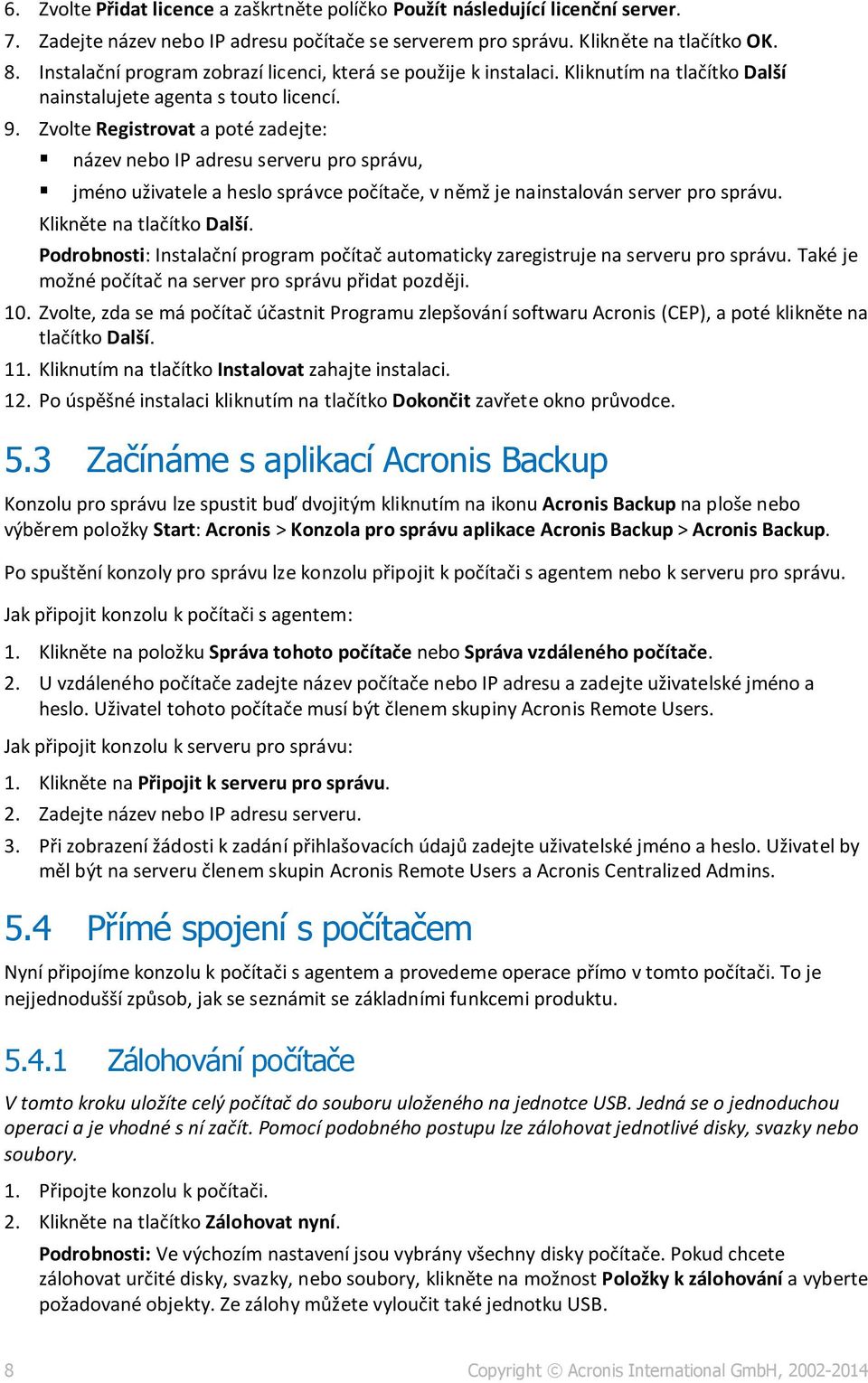 Zvolte Registrovat a poté zadejte: název nebo IP adresu serveru pro správu, jméno uživatele a heslo správce počítače, v němž je nainstalován server pro správu. Klikněte na tlačítko Další.