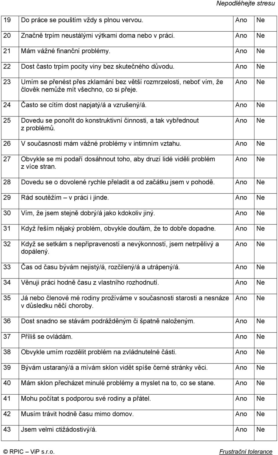 24 Často se cítím dost napjatý/á a vzrušený/á. 25 Dovedu se ponořit do konstruktivní činnosti, a tak vybřednout z problémů. 26 V současnosti mám vážné problémy v intimním vztahu.