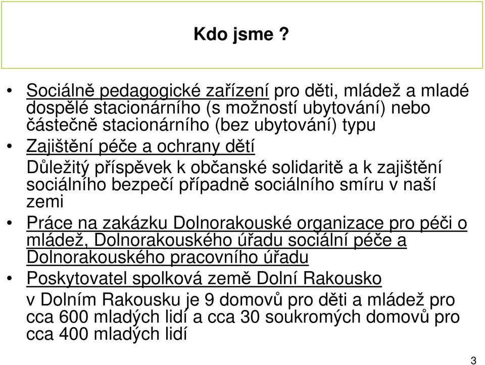 Zajištění péče a ochrany dětí Důležitý příspěvek k občanské solidaritě a k zajištění sociálního bezpečí případně sociálního smíru v naší zemi Práce na