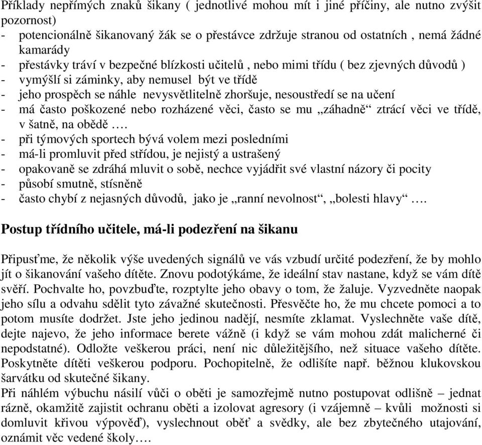 na učení - má často poškozené nebo rozházené věci, často se mu záhadně ztrácí věci ve třídě, v šatně, na obědě.