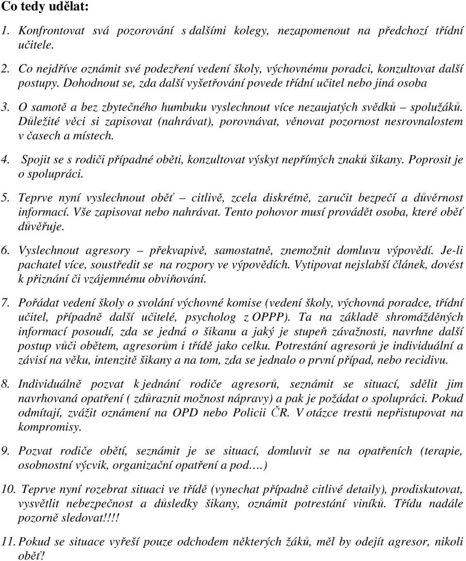 O samotě a bez zbytečného humbuku vyslechnout více nezaujatých svědků spolužáků. Důležité věci si zapisovat (nahrávat), porovnávat, věnovat pozornost nesrovnalostem v časech a místech. 4.