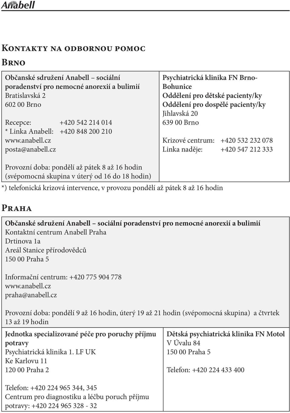 cz Psychiatrická klinika FN Brno- Bohunice Oddělení pro dětské pacienty/ky Oddělení pro dospělé pacienty/ky Jihlavská 20 639 00 Brno Krizové centrum: +420 532 232 078 Linka naděje: +420 547 212 333