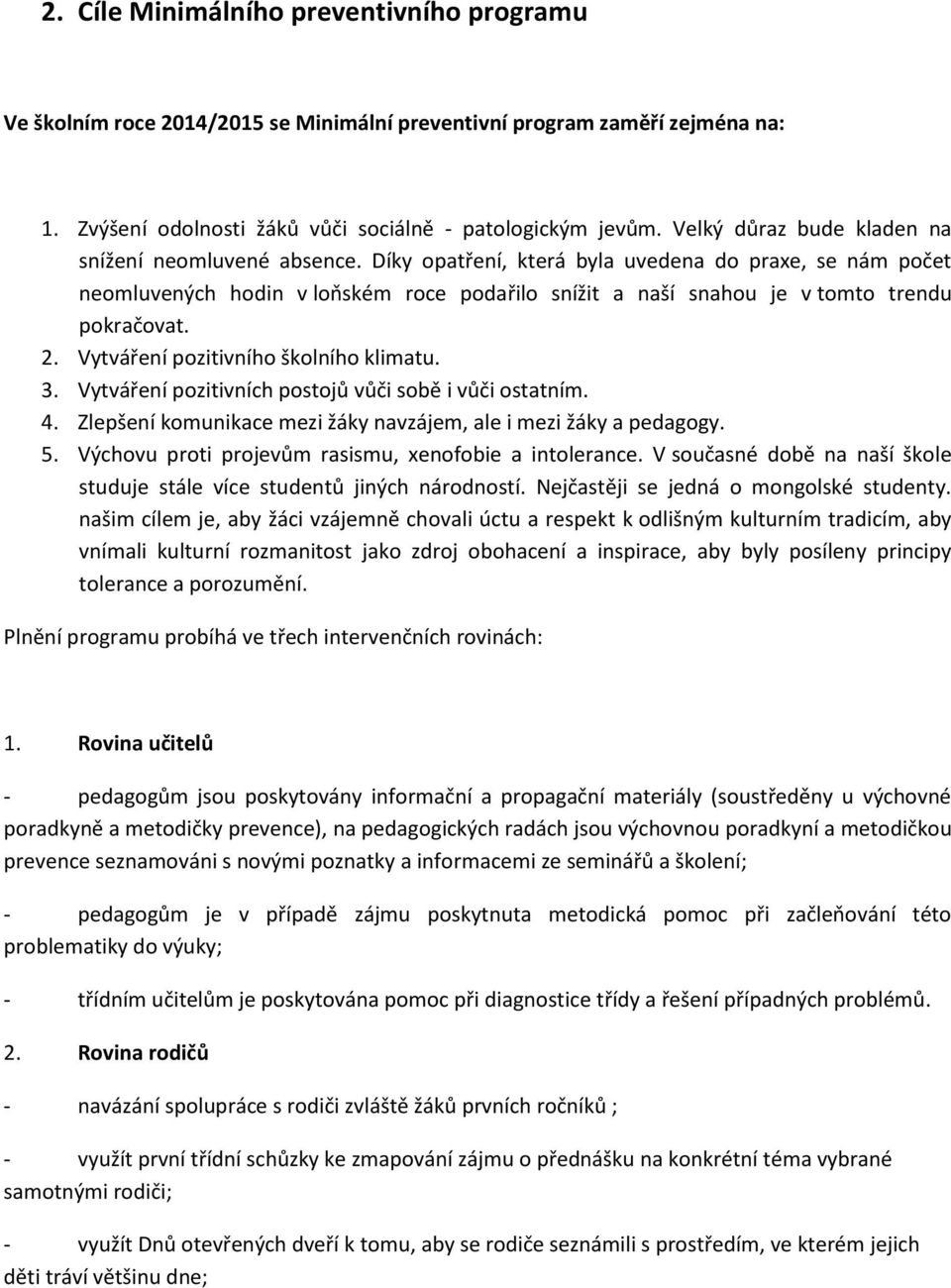 Díky opatření, která byla uvedena do praxe, se nám počet neomluvených hodin v loňském roce podařilo snížit a naší snahou je v tomto trendu pokračovat. 2. Vytváření pozitivního školního klimatu. 3.