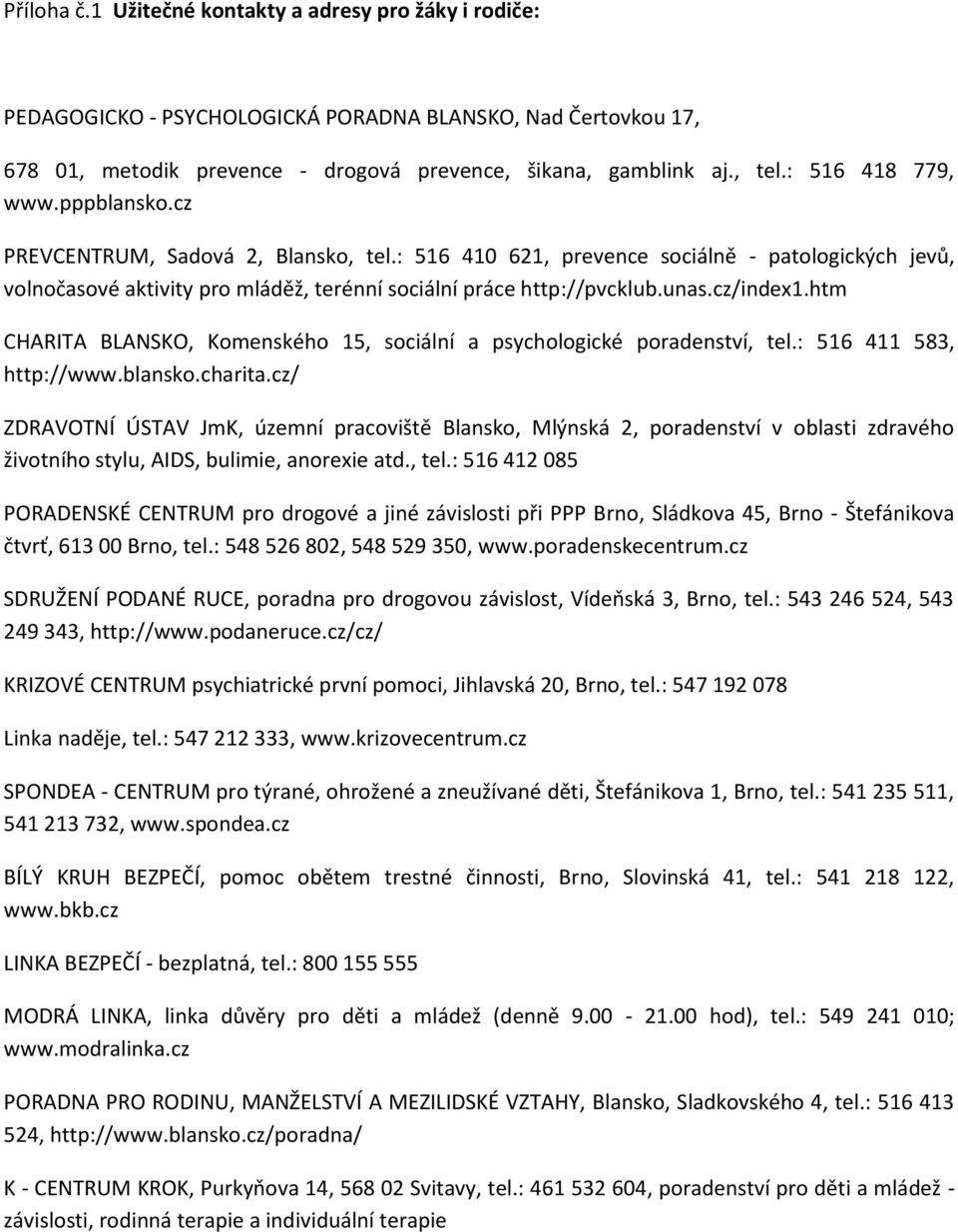 cz/index1.htm CHARITA BLANSKO, Komenského 15, sociální a psychologické poradenství, tel.: 516 411 583, http://www.blansko.charita.