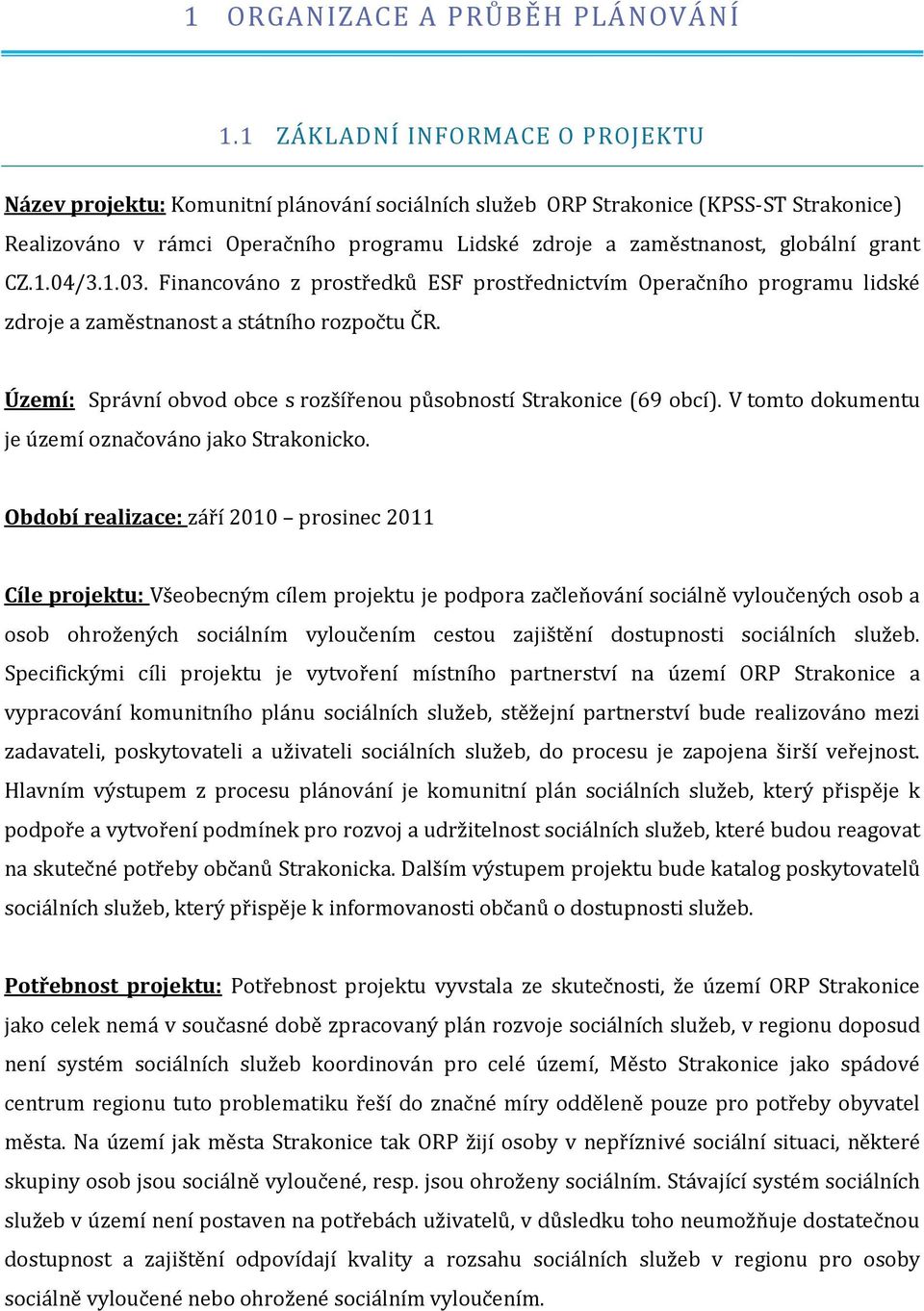 globální grant CZ.1.04/3.1.03. Financováno z prostředků ESF prostřednictvím Operačního programu lidské zdroje a zaměstnanost a státního rozpočtu ČR.