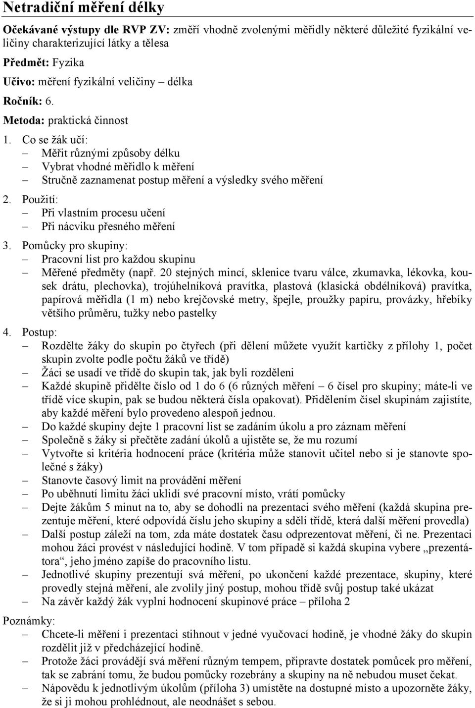 Použití: Při vlastním procesu učení Při nácviku přesného měření 3. Pomůcky pro skupiny: Pracovní list pro každou skupinu Měřené předměty (např.