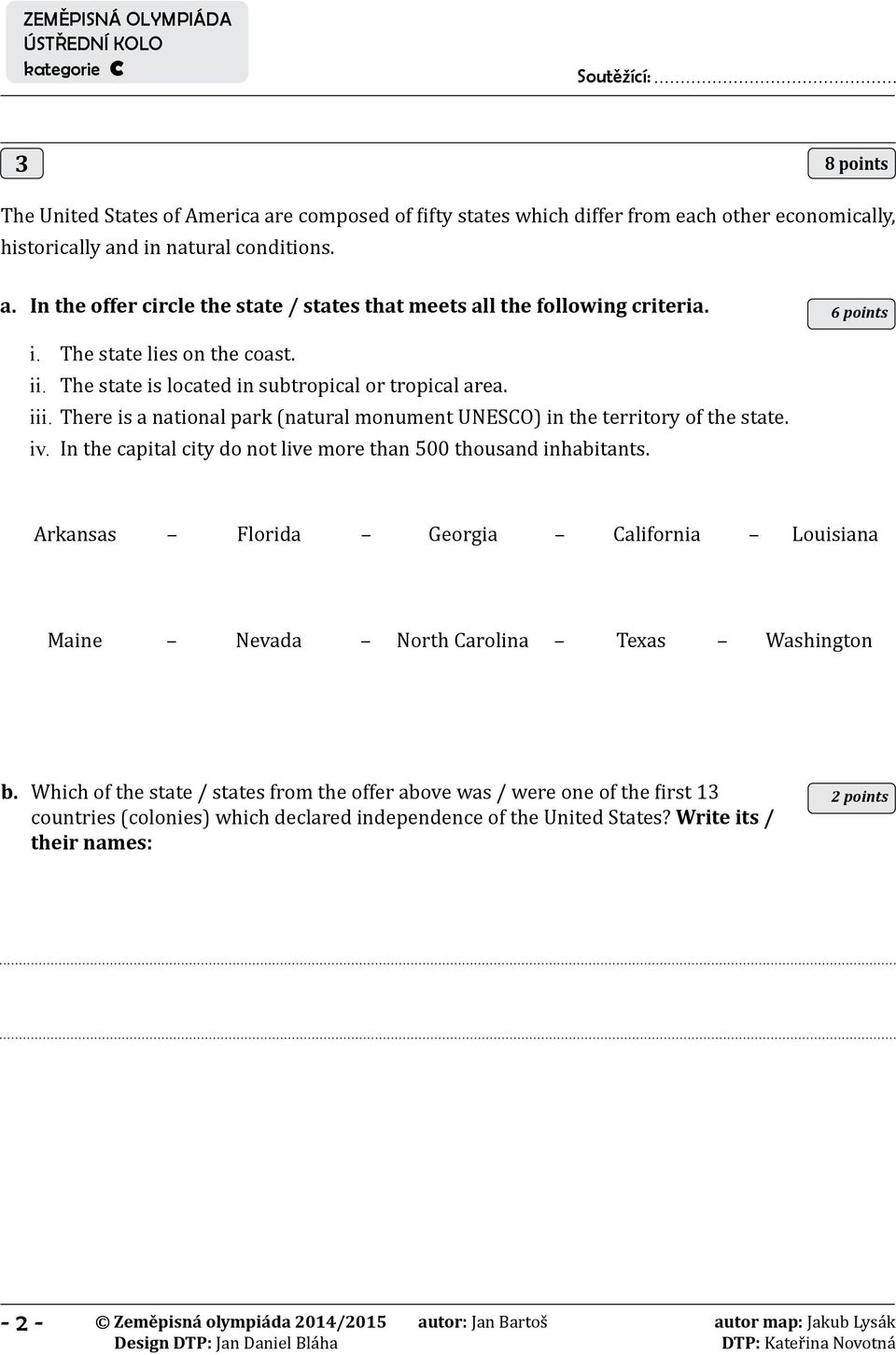 In the capital city do not live more than 500 thousand inhabitants. Arkansas Florida Georgia California Louisiana Maine Nevada North Carolina Texas Washington b.