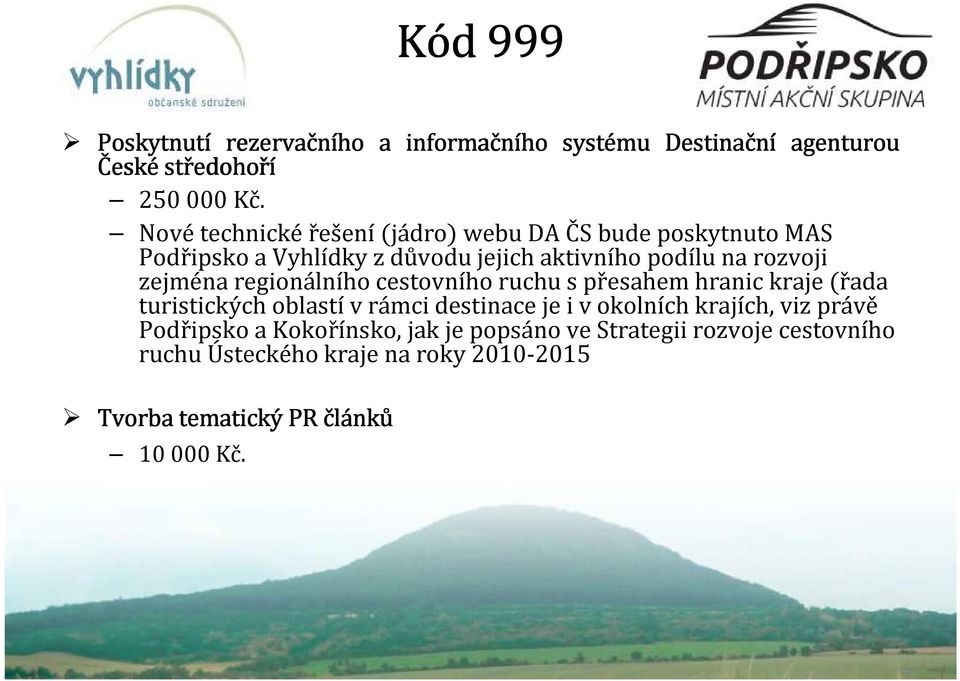 regionálního cestovního ruchu s přesahem hranic kraje (řada turistických oblastí v rámci destinace je i v okolních krajích, viz