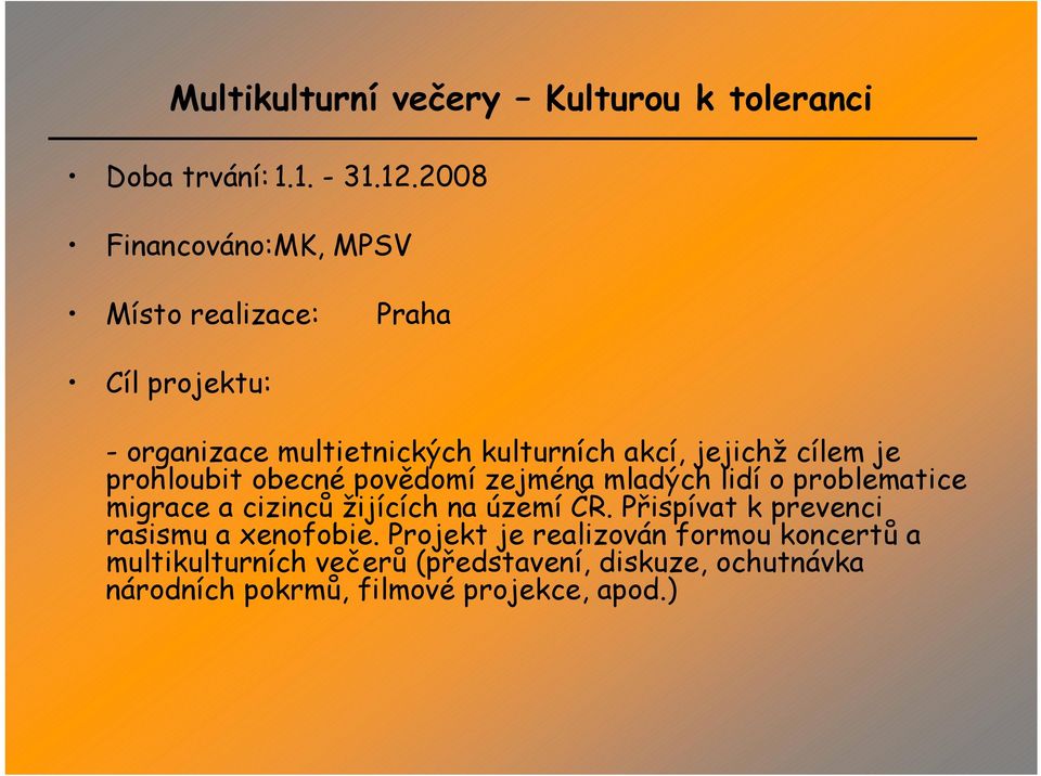 cílem je prohloubit obecné povědomí zejména mladých lidí o problematice migrace a cizinců žijících na území ČR.