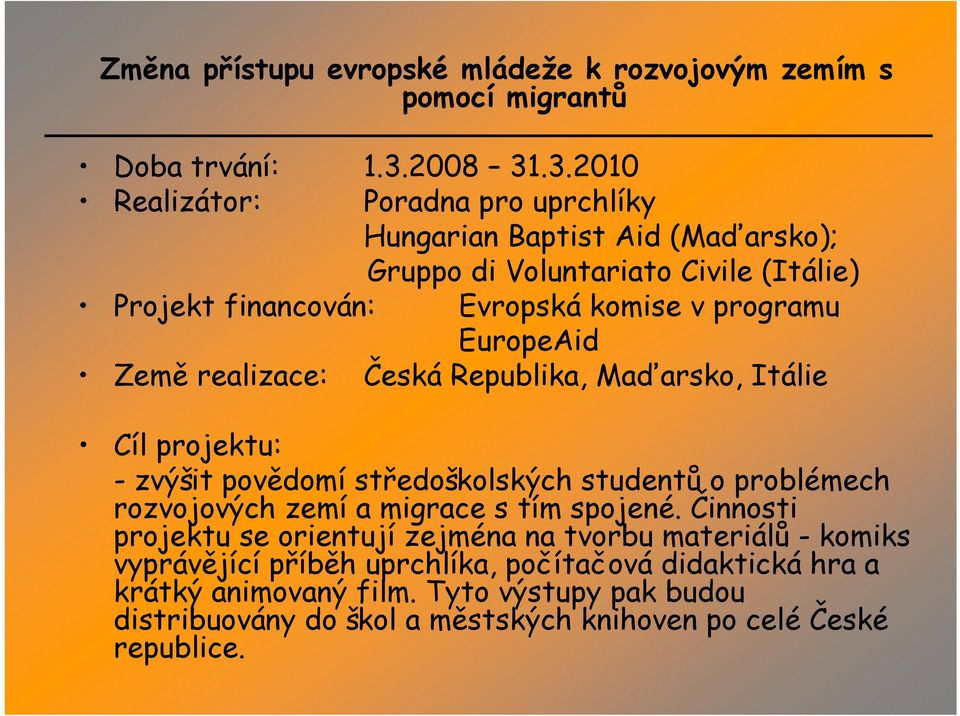 .3.2010 Realizátor: Poradna pro uprchlíky Hungarian Baptist Aid (Maďarsko); Gruppo di Voluntariato Civile (Itálie) Projekt financován: Evropská komise v programu