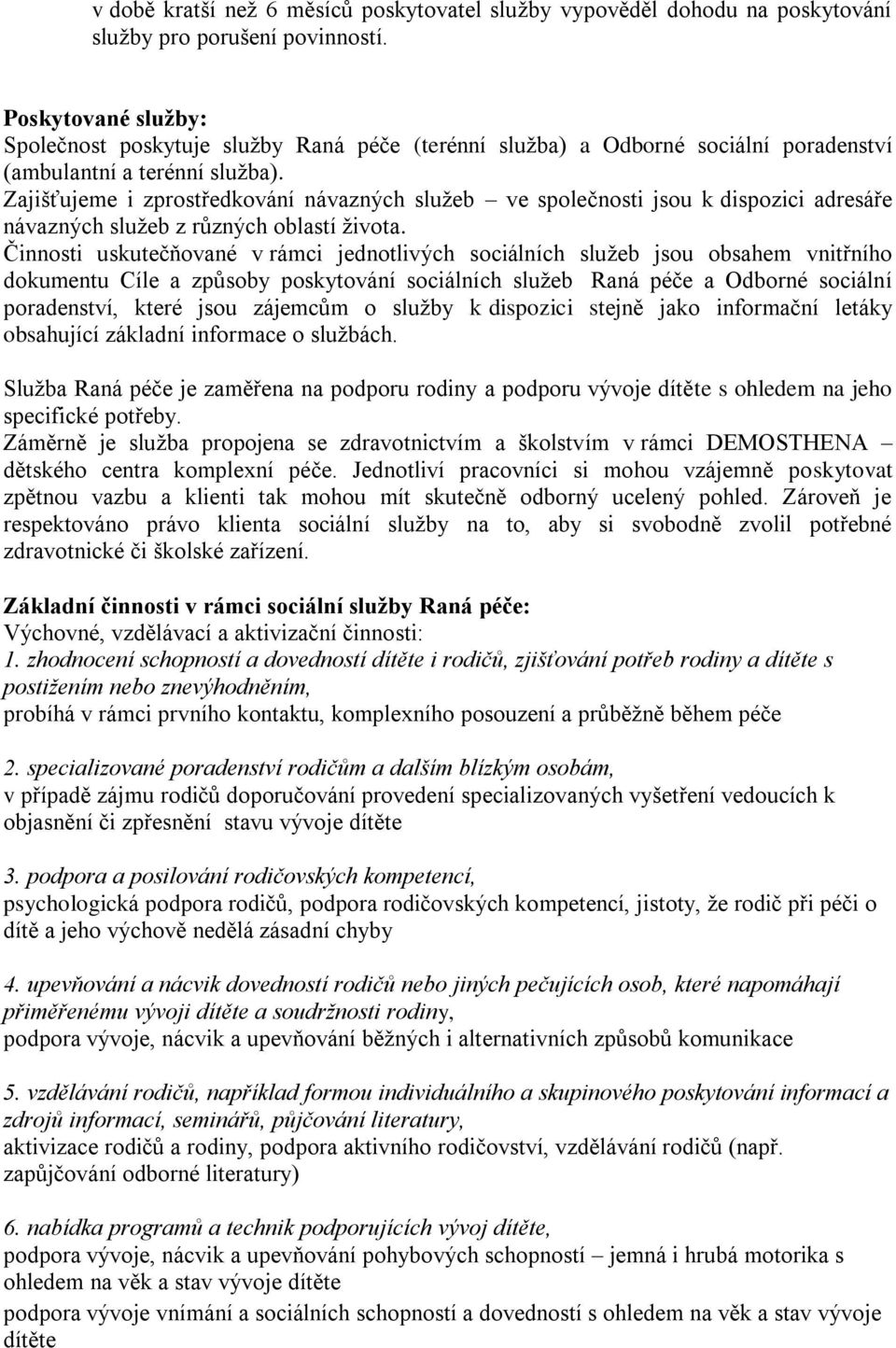 Zajišťujeme i zprostředkování návazných služeb ve společnosti jsou k dispozici adresáře návazných služeb z různých oblastí života.