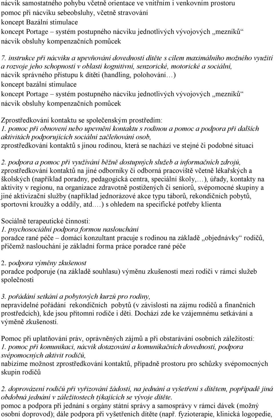 instrukce při nácviku a upevňování dovedností dítěte s cílem maximálního možného využití a rozvoje jeho schopností v oblasti kognitivní, senzorické, motorické a sociální, nácvik správného přístupu k