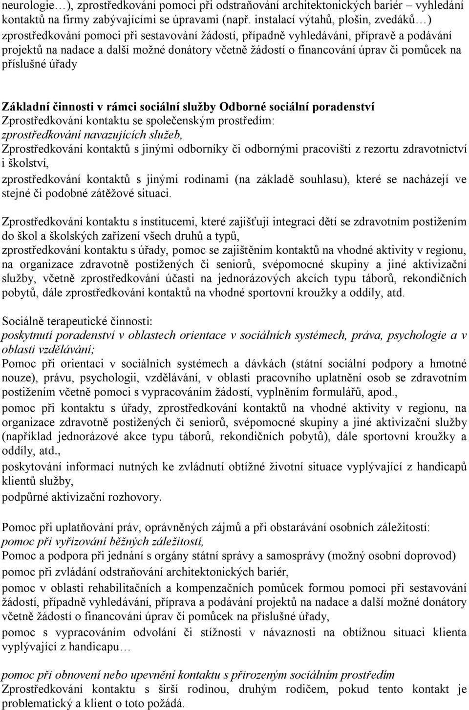 úprav či pomůcek na příslušné úřady Základní činnosti v rámci sociální služby Odborné sociální poradenství Zprostředkování kontaktu se společenským prostředím: zprostředkování navazujících služeb,