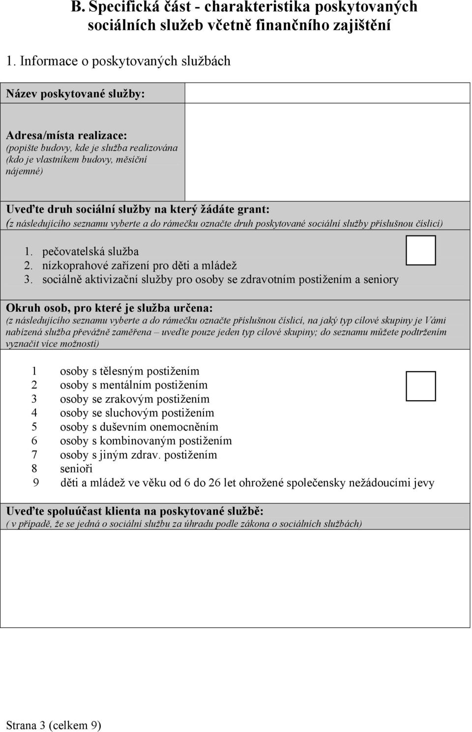 na který žádáte grant: (z následujícího seznamu vyberte a do rámečku označte druh poskytované sociální služby příslušnou číslicí) 1. pečovatelská služba 2. nízkoprahové zařízení pro děti a mládež 3.