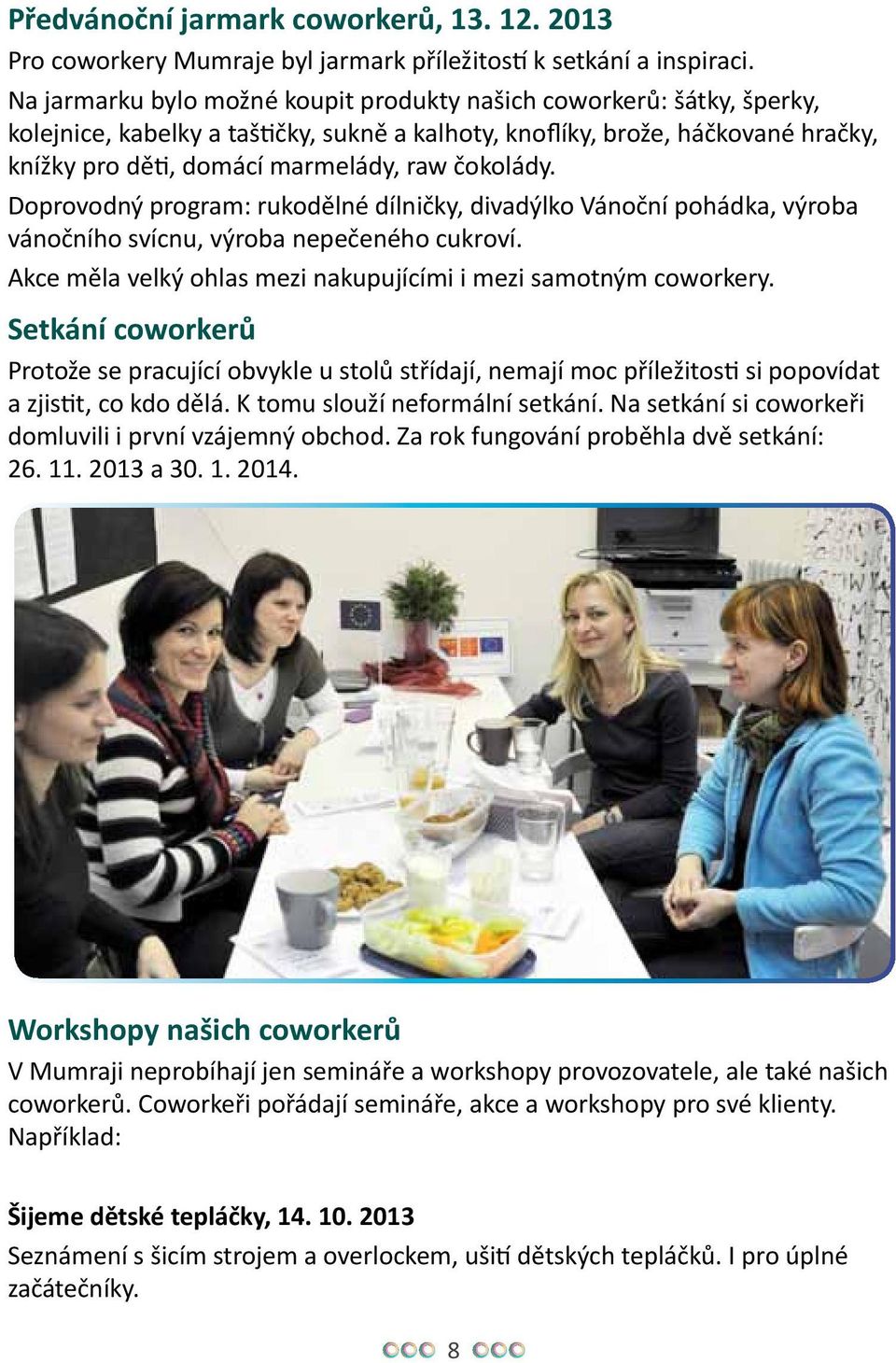 čokolády. Doprovodný program: rukodělné dílničky, divadýlko Vánoční pohádka, výroba vánočního svícnu, výroba nepečeného cukroví. Akce měla velký ohlas mezi nakupujícími i mezi samotným coworkery.