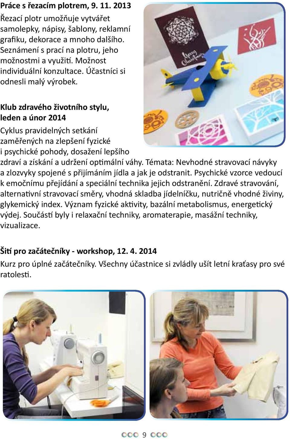 Klub zdravého životního stylu, leden a únor 2014 Cyklus pravidelných setkání zaměřených na zlepšení fyzické i psychické pohody, dosažení lepšího zdraví a získání a udržení optimální váhy.