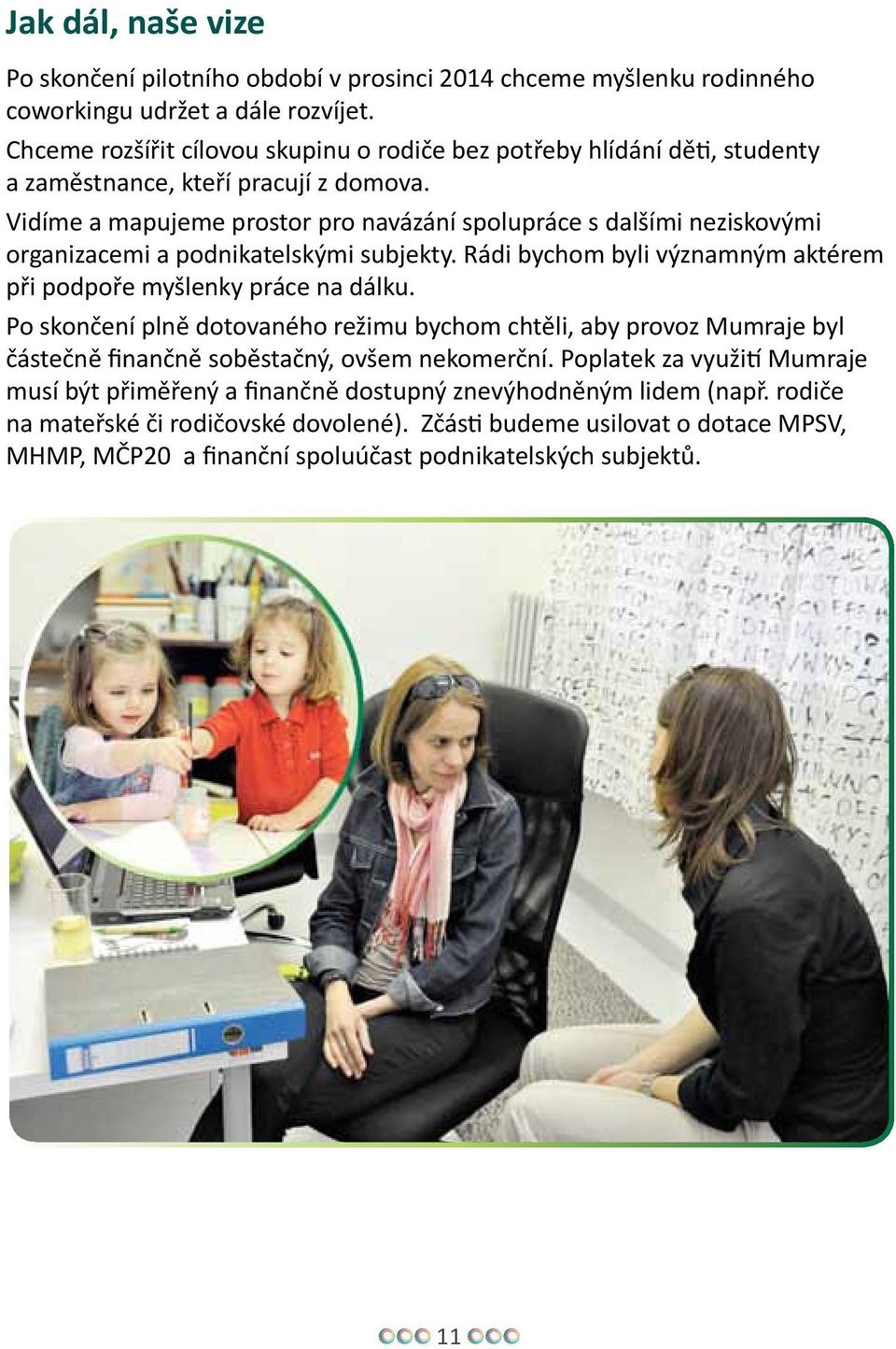Vidíme a mapujeme prostor pro navázání spolupráce s dalšími neziskovými organizacemi a podnikatelskými subjekty. Rádi bychom byli významným aktérem při podpoře myšlenky práce na dálku.