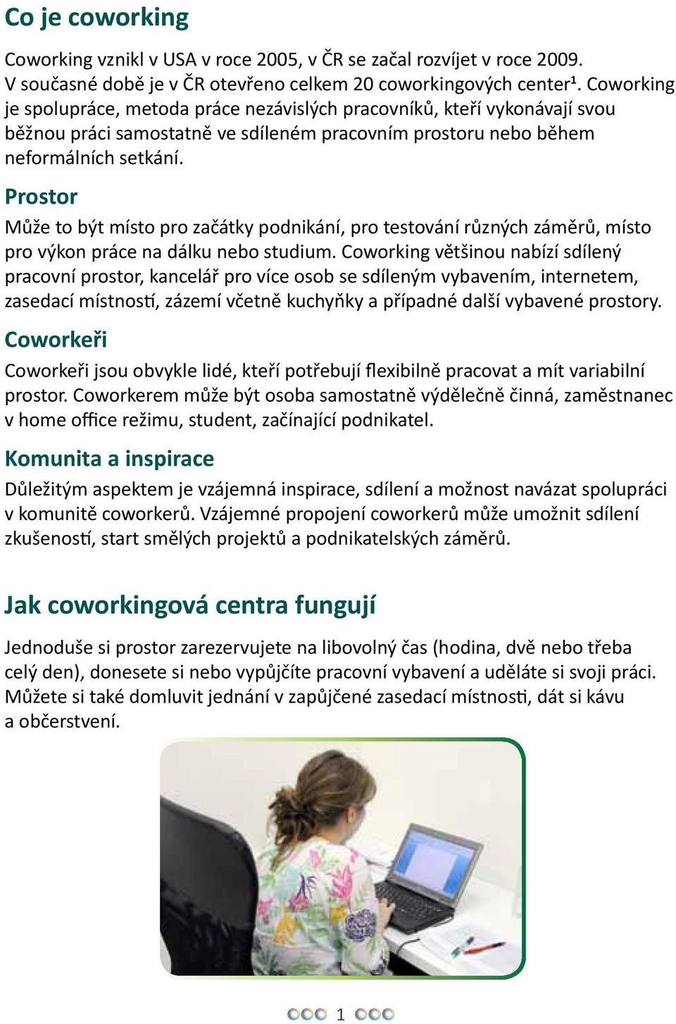Prostor Může to být místo pro začátky podnikání, pro testování různých záměrů, místo pro výkon práce na dálku nebo studium.