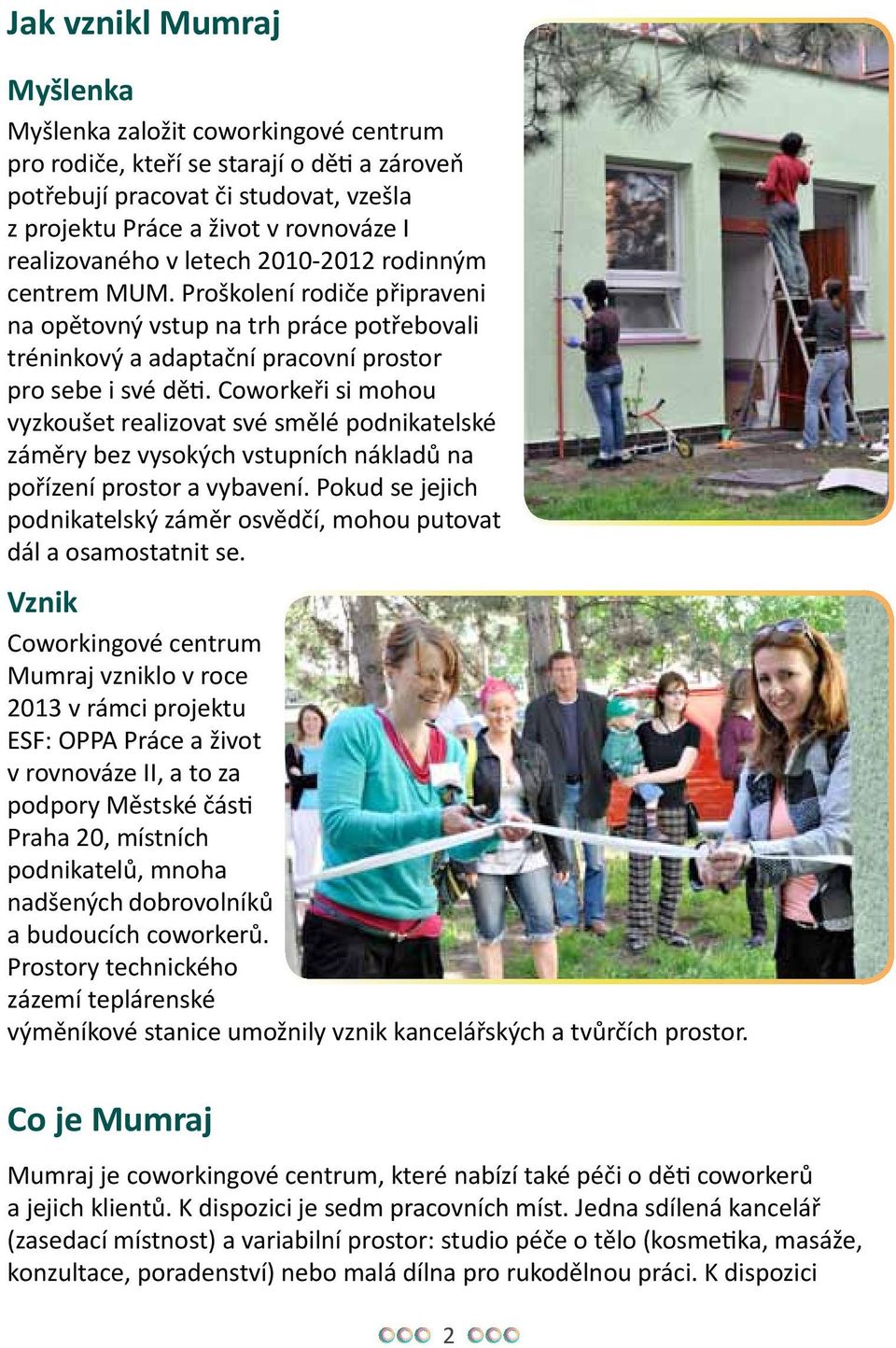 Coworkeři si mohou vyzkoušet realizovat své smělé podnikatelské záměry bez vysokých vstupních nákladů na pořízení prostor a vybavení.