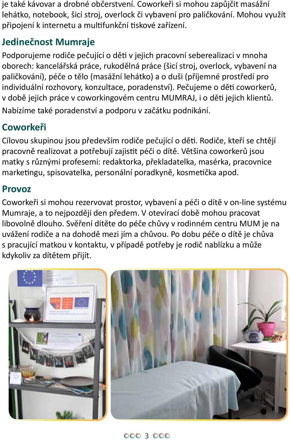 Jedinečnost Mumraje Podporujeme rodiče pečující o děti v jejich pracovní seberealizaci v mnoha oborech: kancelářská práce, rukodělná práce (šicí stroj, overlock, vybavení na paličkování), péče o tělo
