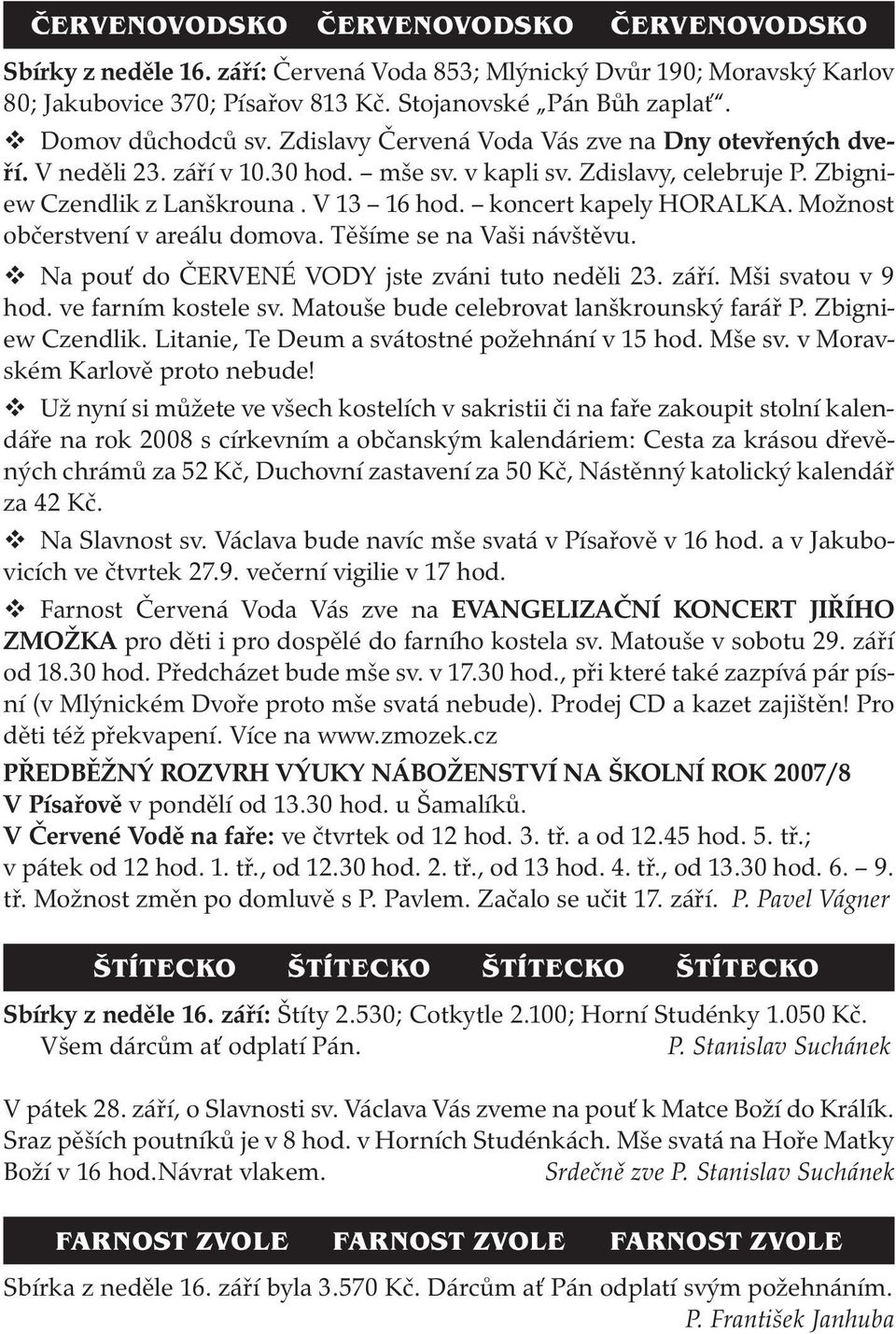 koncert kapely HORALKA. Možnost občerstvení v areálu domova. Těšíme se na Vaši návštěvu. Na pouť do ČERVENÉ VODY jste zváni tuto neděli 23. září. Mši svatou v 9 hod. ve farním kostele sv.