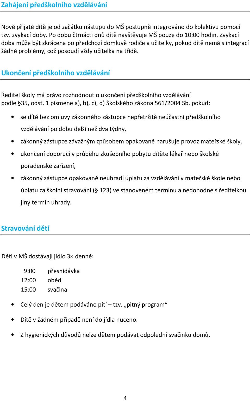 Ukončení předškolního vzdělávání Ředitel školy má právo rozhodnout o ukončení předškolního vzdělávání podle 35, odst. 1 písmene a), b), c), d) Školského zákona 561/2004 Sb.