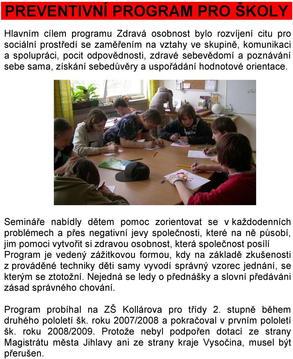 Semináře nabídly dětem pomoc zorientovat se v kaţdodenních problémech a přes negativní jevy společnosti, které na ně pŧsobí, jim pomoci vytvořit si zdravou osobnost, která společnost posílí Program