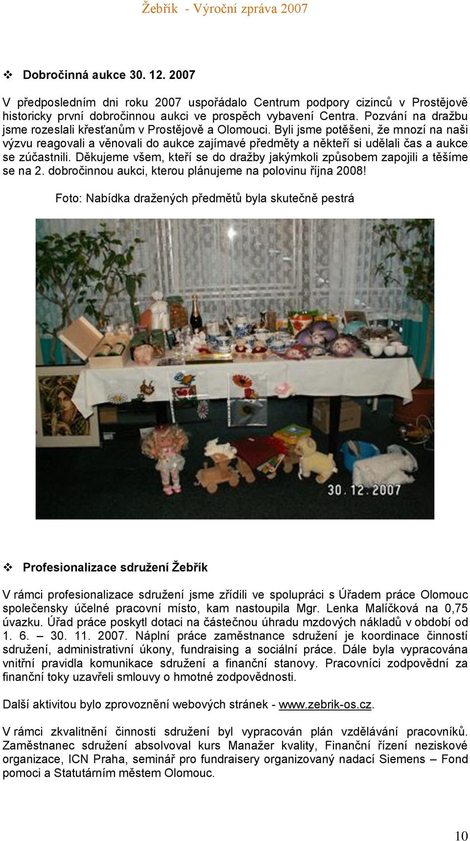 Byli jsme potěšeni, že mnozí na naši výzvu reagovali a věnovali do aukce zajímavé předměty a někteří si udělali čas a aukce se zúčastnili.