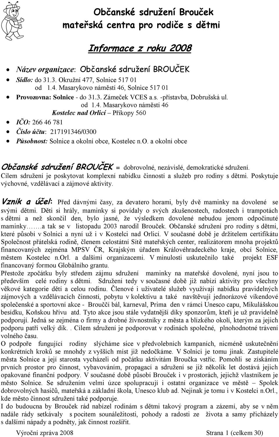 Cílem sdružení je poskytovat komplexní nabídku činností a služeb pro rodiny s dětmi. Poskytuje výchovné, vzdělávací a zájmové aktivity.