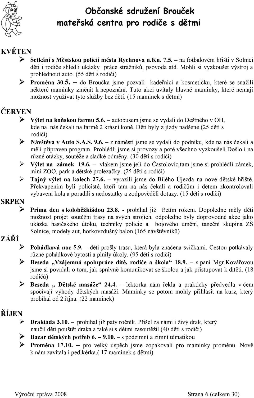 Tuto akci uvítaly hlavně maminky, které nemají možnost využívat tyto služby bez dětí. (15 maminek s dětmi) ČERVEN Výlet na koňskou farmu 5.6.