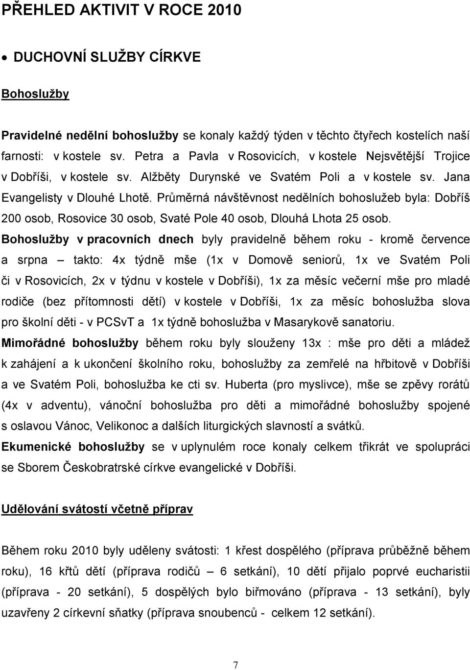 Průměrná návštěvnost nedělních bohosluţeb byla: Dobříš 200 osob, Rosovice 30 osob, Svaté Pole 40 osob, Dlouhá Lhota 25 osob.