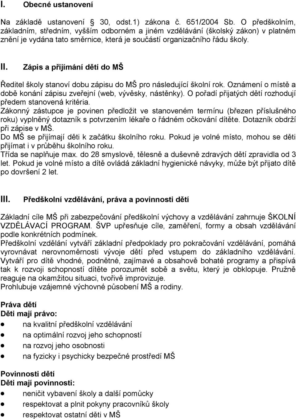 Zápis a přijímání dětí do MŠ Ředitel školy stanoví dobu zápisu do MŠ pro následující školní rok. Oznámení o místě a době konání zápisu zveřejní (web, vývěsky, nástěnky).