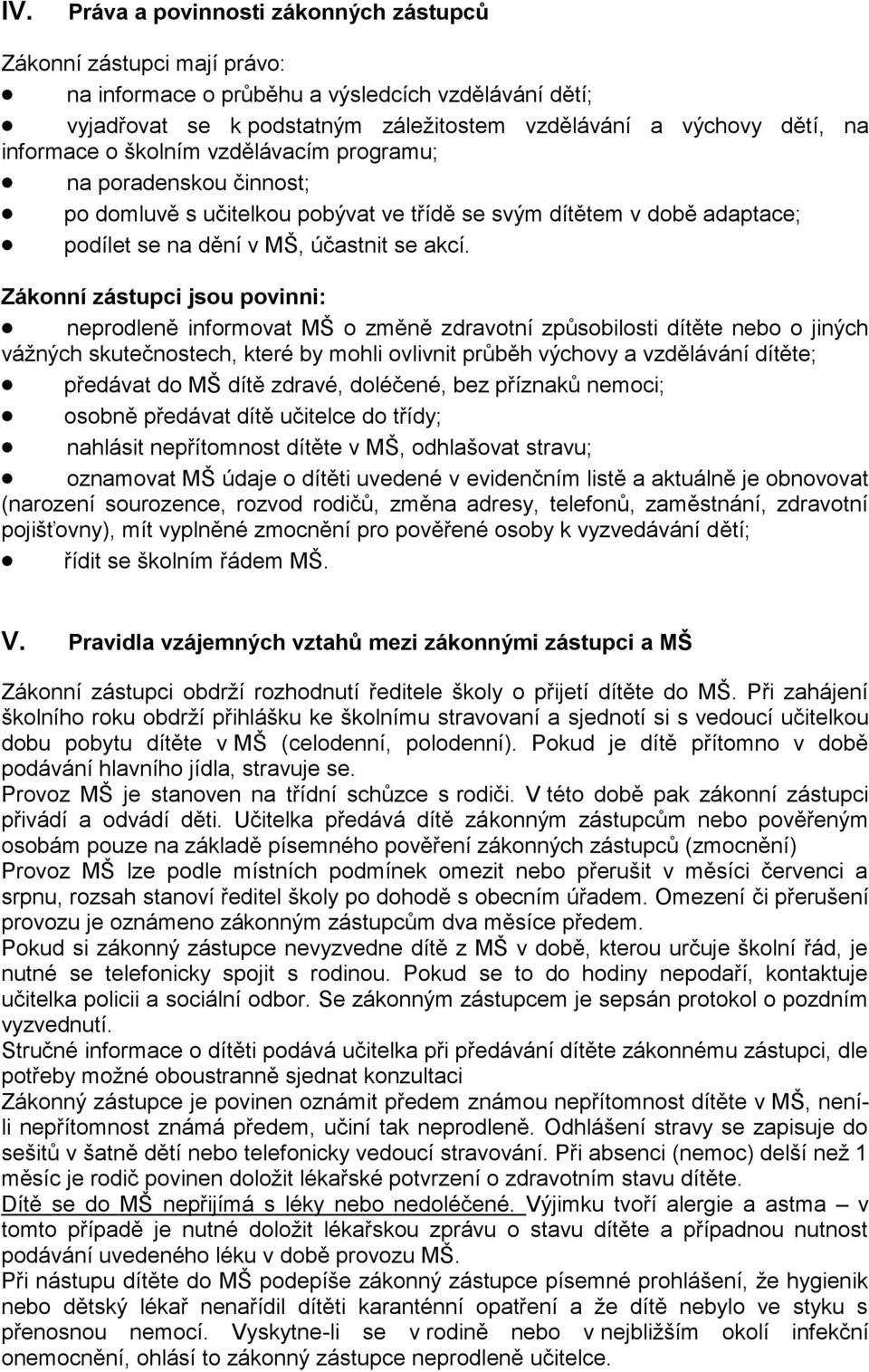 Zákonní zástupci jsou povinni: neprodleně informovat MŠ o změně zdravotní způsobilosti dítěte nebo o jiných vážných skutečnostech, které by mohli ovlivnit průběh výchovy a vzdělávání dítěte; předávat