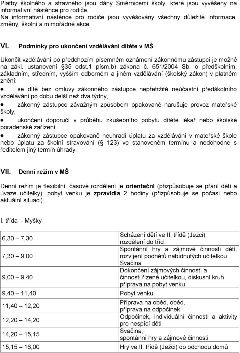 Podmínky pro ukončení vzdělávání dítěte v MŠ Ukončit vzdělávání po předchozím písemném oznámení zákonnému zástupci je možné na zákl. ustanovení 35 odst.1 písm.b) zákona č. 651/2004 Sb.