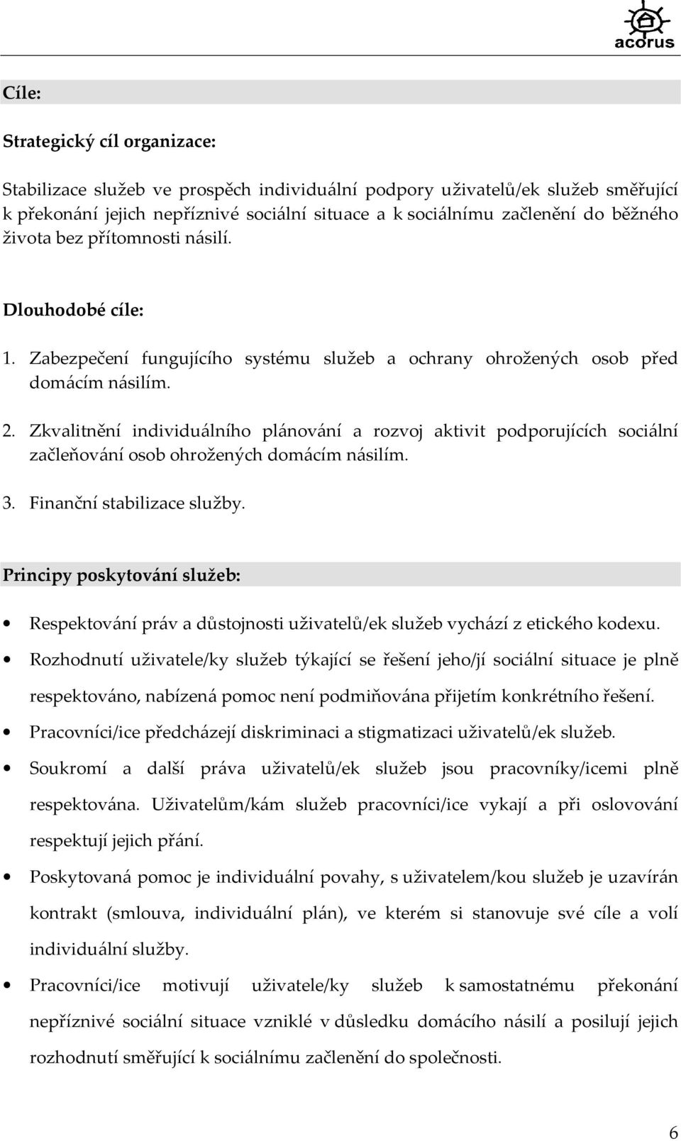 Zkvalitnění individuálního plánování a rozvoj aktivit podporujících sociální začleňování osob ohrožených domácím násilím. 3. Finanční stabilizace služby.