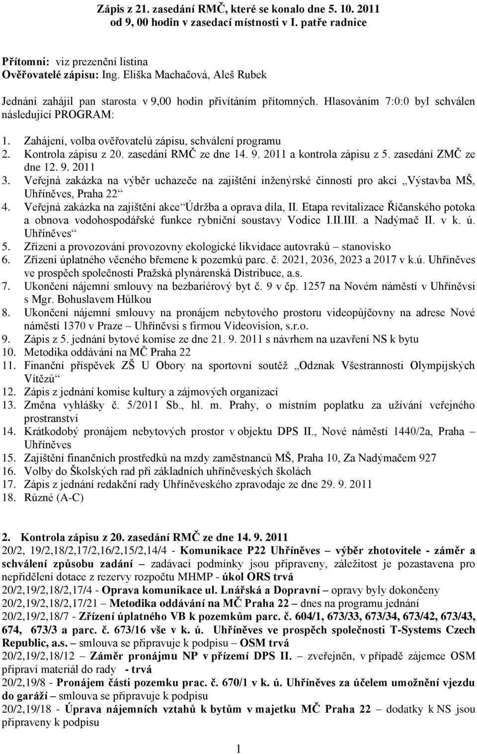 Zahájení, volba ověřovatelů zápisu, schválení programu 2. Kontrola zápisu z 20. zasedání RMČ ze dne 14. 9. 2011 a kontrola zápisu z 5. zasedání ZMČ ze dne 12. 9. 2011 3.
