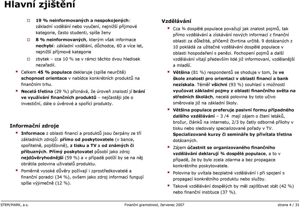 Celkem 4 % populace deklaruje (spíše neurčitě) schopnost orientace v nabídce konkrétních produktů na finančním trhu.