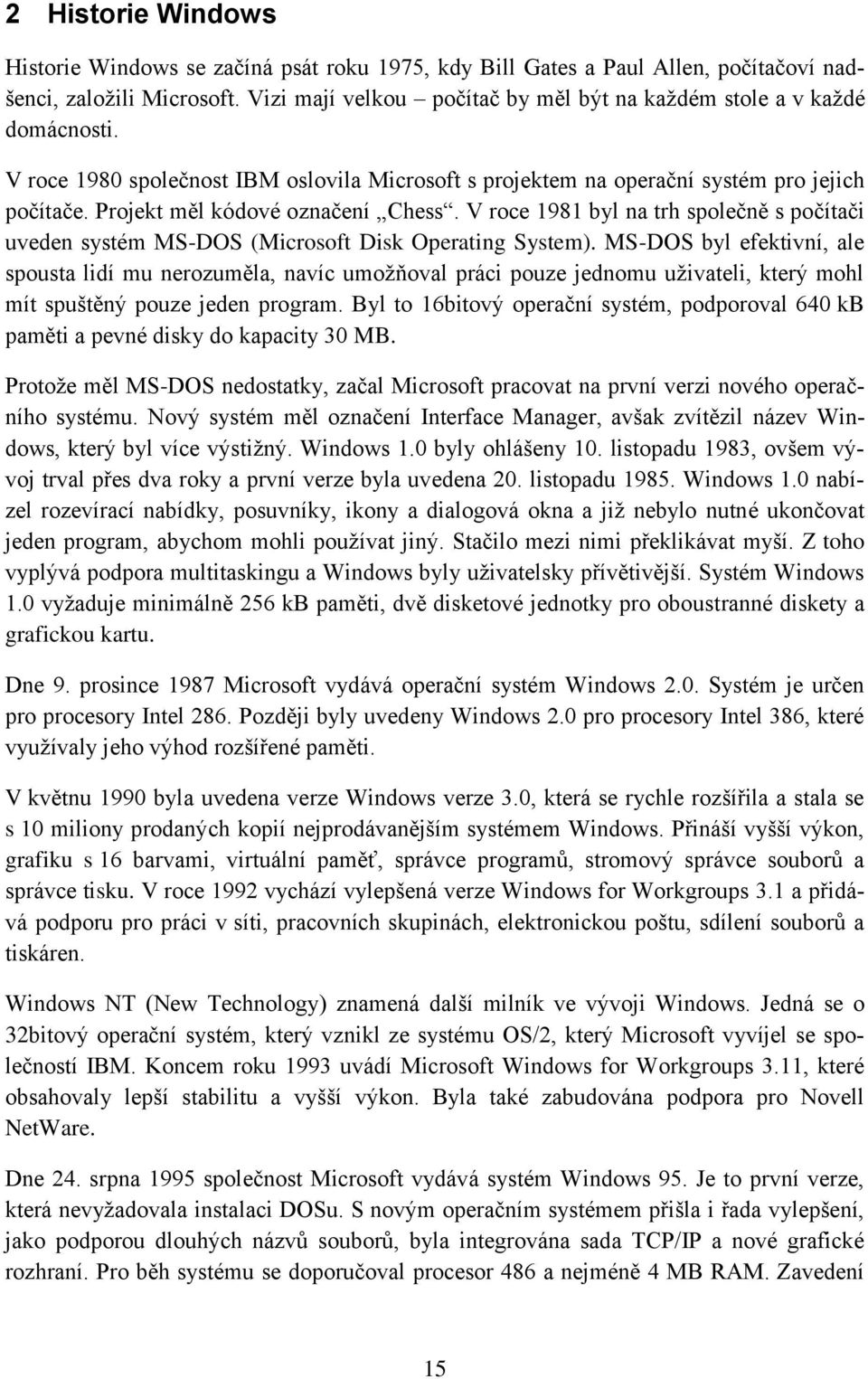 Projekt měl kódové označení Chess. V roce 1981 byl na trh společně s počítači uveden systém MS-DOS (Microsoft Disk Operating System).