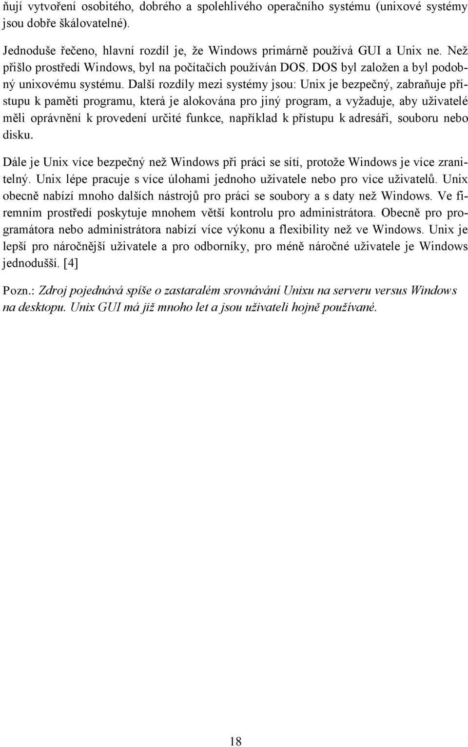 Další rozdíly mezi systémy jsou: Unix je bezpečný, zabraňuje přístupu k paměti programu, která je alokována pro jiný program, a vyžaduje, aby uživatelé měli oprávnění k provedení určité funkce,