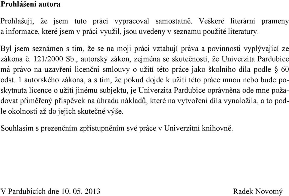 , autorský zákon, zejména se skutečností, že Univerzita Pardubice má právo na uzavření licenční smlouvy o užití této práce jako školního díla podle 60 odst.