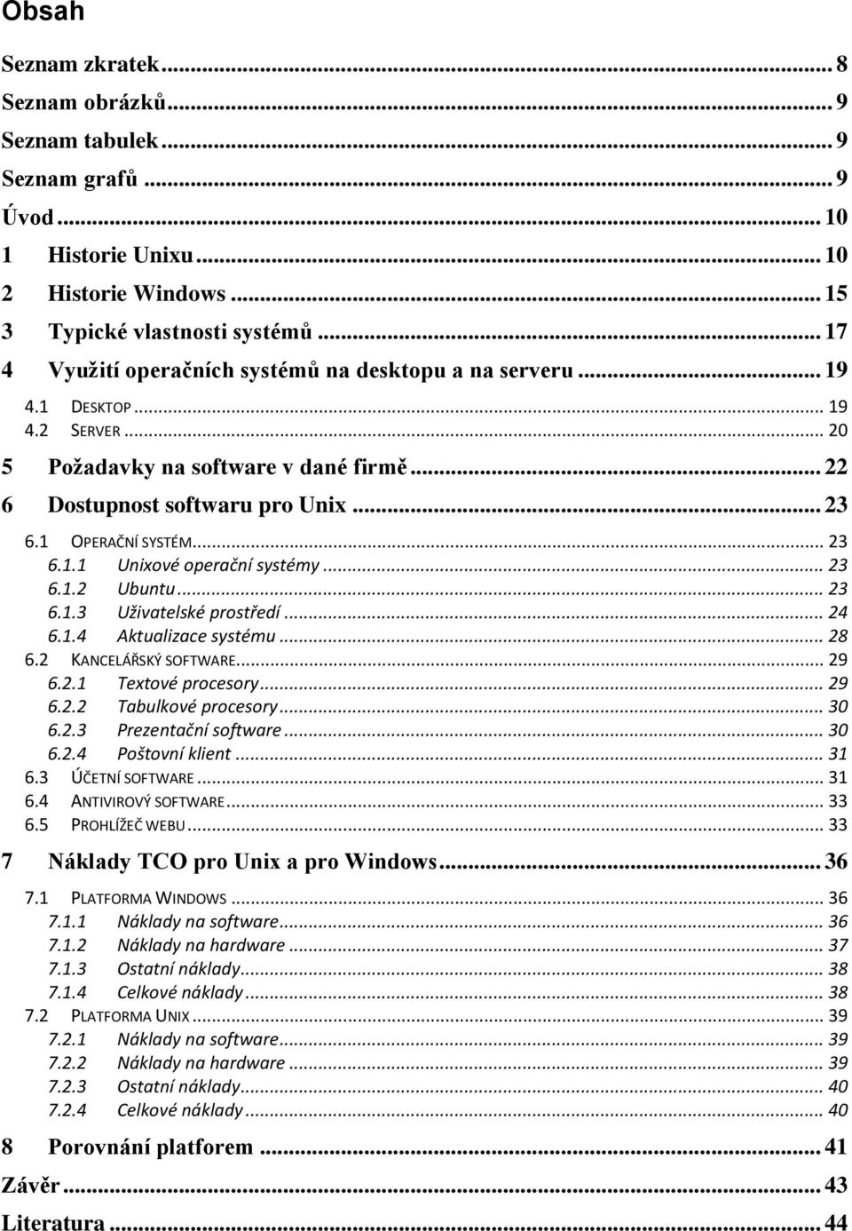1 OPERAČNÍ SYSTÉM... 23 6.1.1 Unixové operační systémy... 23 6.1.2 Ubuntu... 23 6.1.3 Uživatelské prostředí... 24 6.1.4 Aktualizace systému... 28 6.2 KANCELÁŘSKÝ SOFTWARE... 29 6.2.1 Textové procesory.
