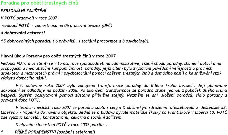 Hlavní úkoly Poradny pro oběti trestných činů v roce 2007 Vedoucí POTČ a asistenti se v tomto roce spolupodíleli na administrativě, řízení chodu poradny, shánění dotací a na propagační a medializační