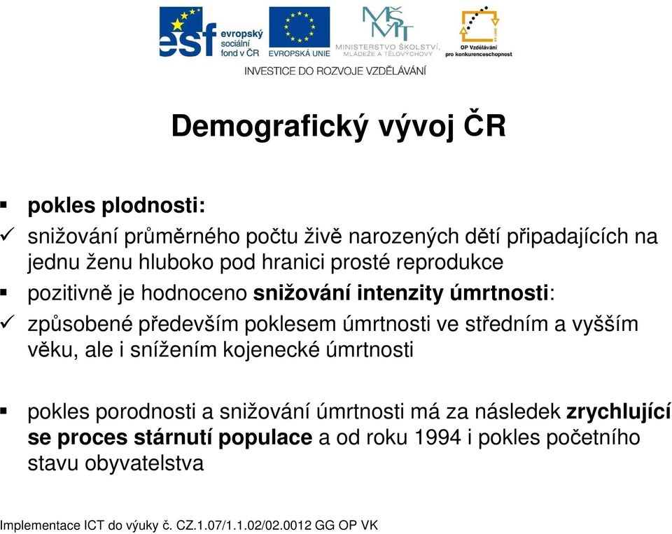 především poklesem úmrtnosti ve středním a vyšším věku, ale i snížením kojenecké úmrtnosti pokles porodnosti a