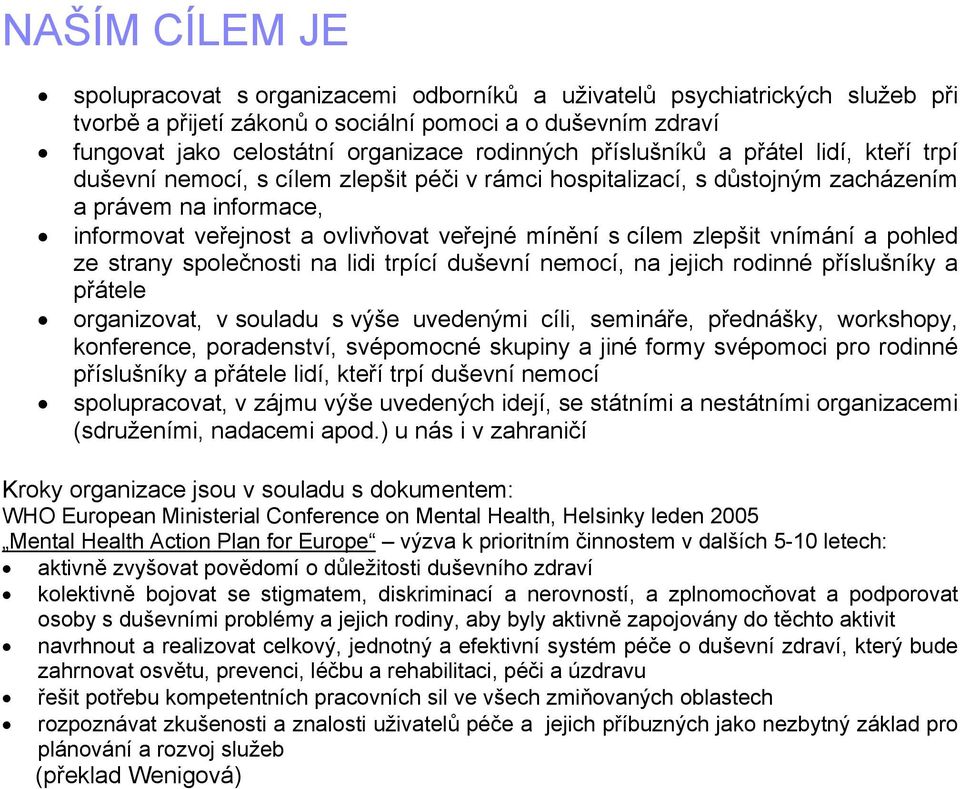 mínění s cílem zlepšit vnímání a pohled ze strany společnosti na lidi trpící duševní nemocí, na jejich rodinné příslušníky a přátele organizovat, v souladu s výše uvedenými cíli, semináře, přednášky,