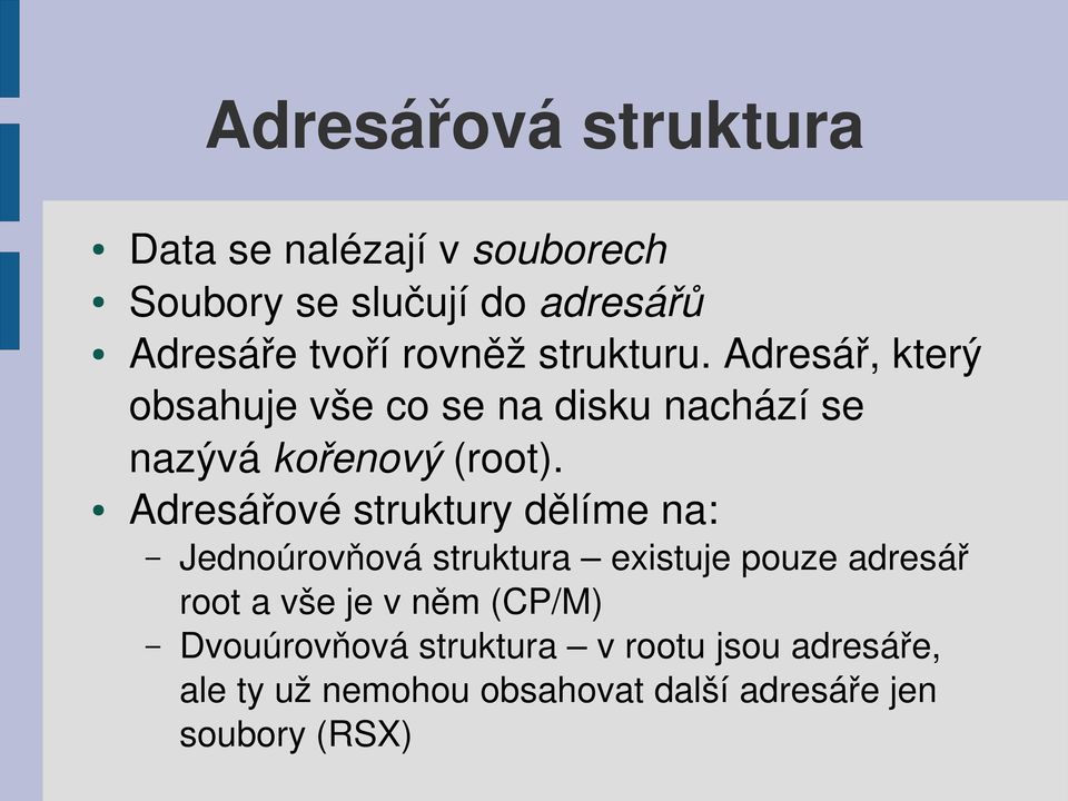 Adresářové struktury dělíme na: Jednoúrovňová struktura existuje pouze adresář root a vše je v něm