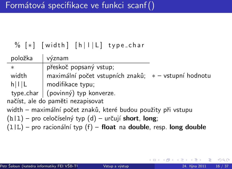 načíst, ale do paměti nezapisovat width maximální počet znaků, které budou použity při vstupu (h l) pro celočíselný typ (d) určují