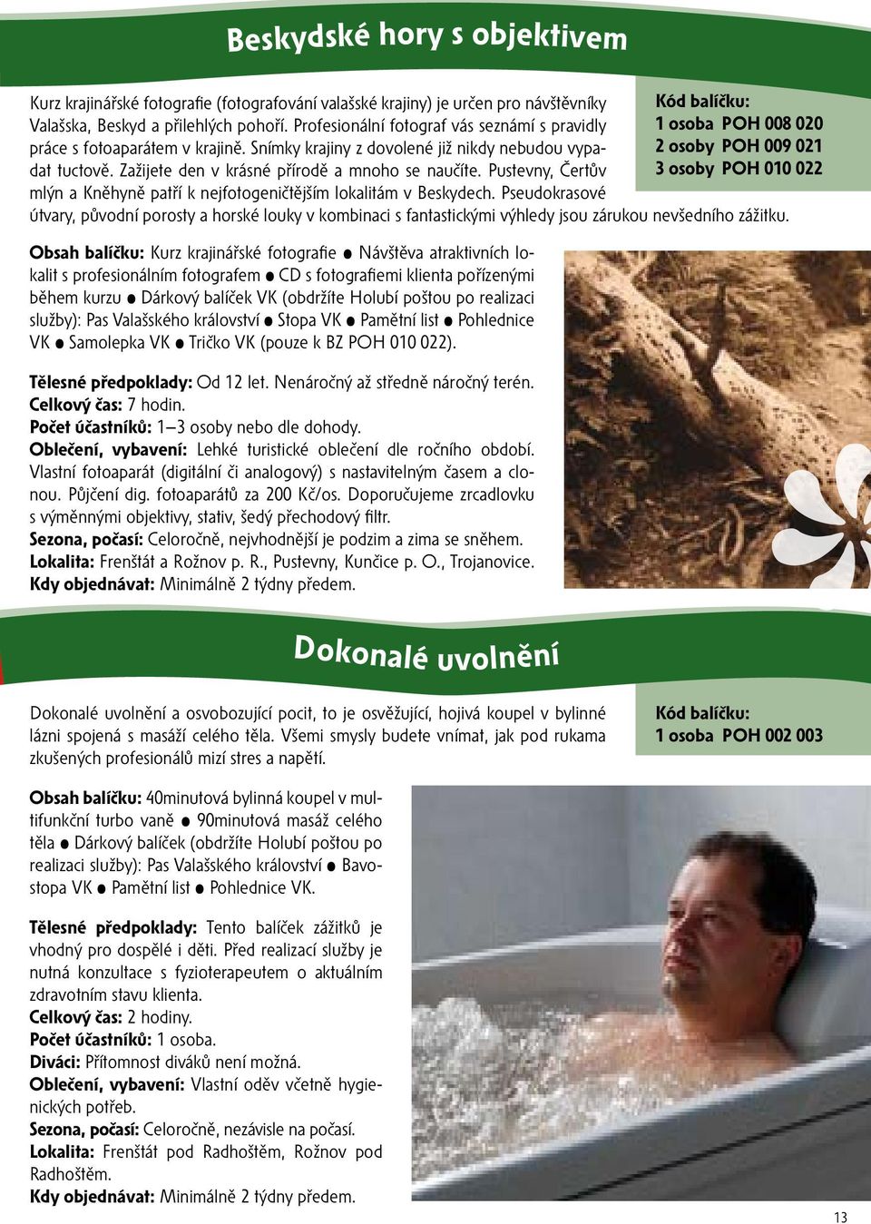 Zažijete den v krásné přírodě a mnoho se naučíte. Pustevny, Čertův 3 osoby POH 010 022 2 osoby POH 009 021 mlýn a Kněhyně patří k nejfotogeničtějším lokalitám v Beskydech.