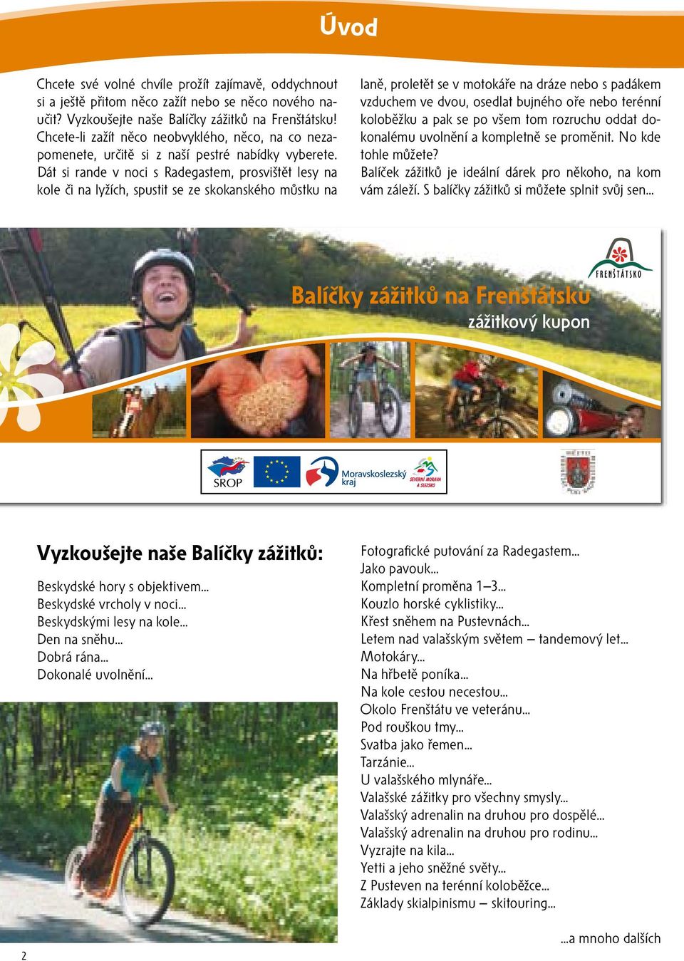 Dát si rande v noci s Radegastem, prosvištět lesy na kole či na lyžích, spustit se ze skokanského můstku na laně, proletět se v motokáře na dráze nebo s padákem vzduchem ve dvou, osedlat bujného oře