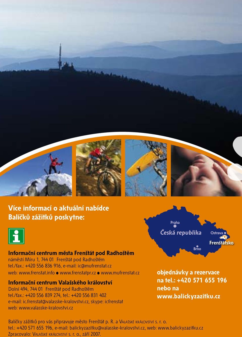 : +420 556 831 402 e-mail: ic.frenstat@valasske-kralovstvi.cz, skype: icfrenstat web: www.valasske-kralovstvi.cz Praha pčeská republika Brno Ostrava Frenštátsko objednávky a rezervace na tel.